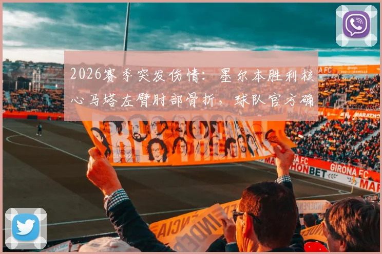 2026赛季突发伤情：墨尔本胜利核心马塔左臂肘部骨折，球队官方确认今日紧急手术，赛季前景蒙阴影