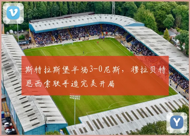 斯特拉斯堡半场3-0尼斯，穆拉贝特恩西索联手造完美开局